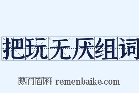 把玩无厌组词是什么意思的图片